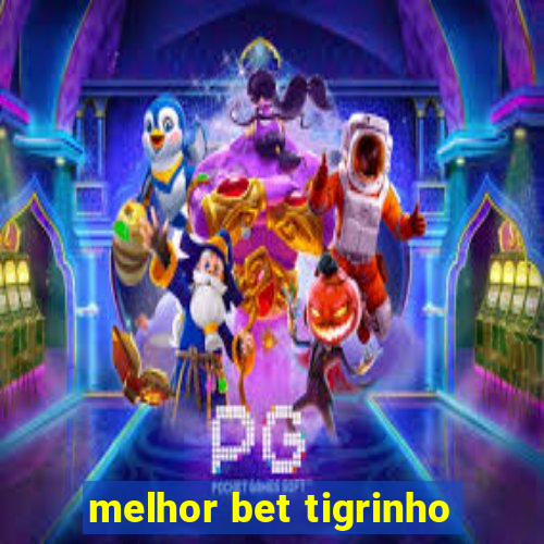 melhor bet tigrinho